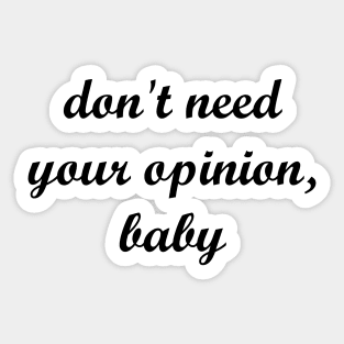 don't need your opinion, baby Sticker